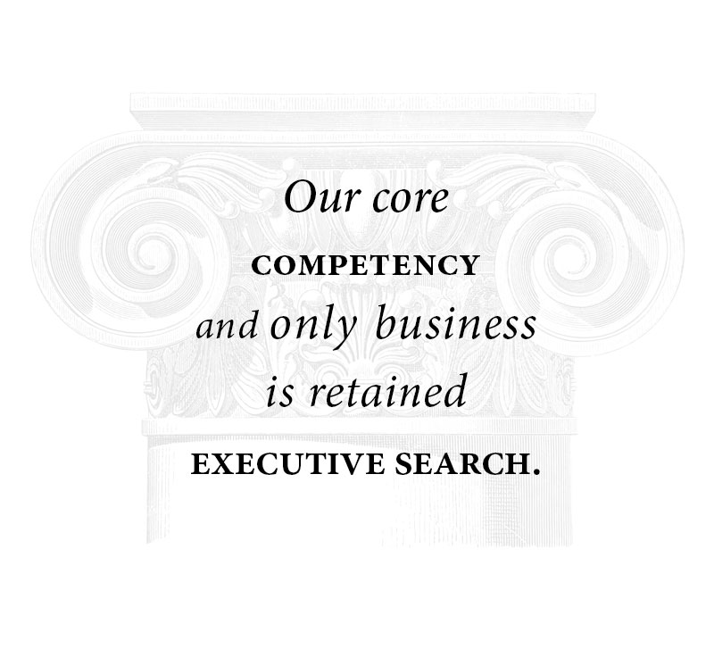 Our core competency is retained executive search